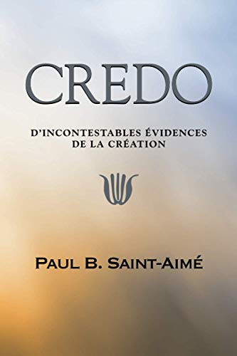 CREDO: D'Incontestables Evidences de la Creation (French Edition)