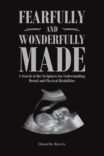 Fearfully and Wonderfully Made A Search of the Scriptures for Understanding Mental and Physical Disabilities
