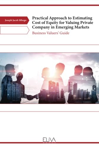 Practical Approach to Estimating Cost of Equity for Valuing Private Company in Emerging Markets: Business Valuers' Guide