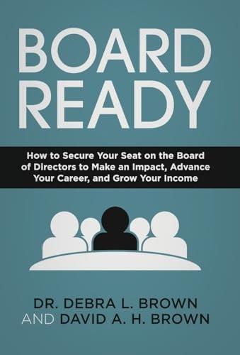 Board Ready How to Secure Your Seat on the Board of Directors to Make an Impact, Advance Your Career, and Grow Your Income