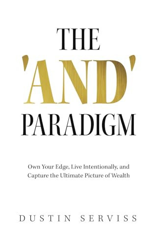 The 'and' Paradigm Own Your Edge, Live Intentionally, and Capture the Ultimate Picture of Wealth