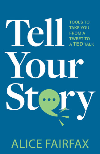 Tell Your Story Tools to Take You from a Tweet to a Ted Talk