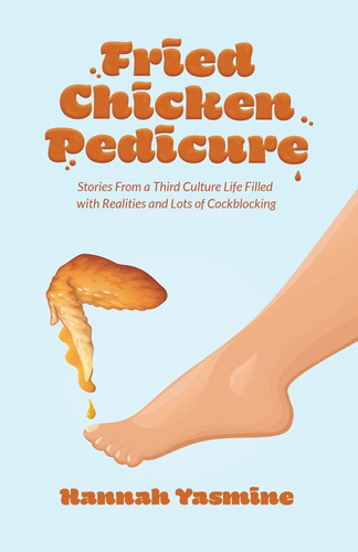 Fried Chicken Pedicure Stories from a Third Culture Life Filled with Realities and Lots of Cockblocking