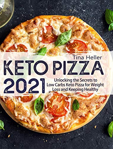 Keto Pizza 2021 Unlocking the Secrets to Low Carbs Keto Pizza for Weight Loss and Keeping Healthy