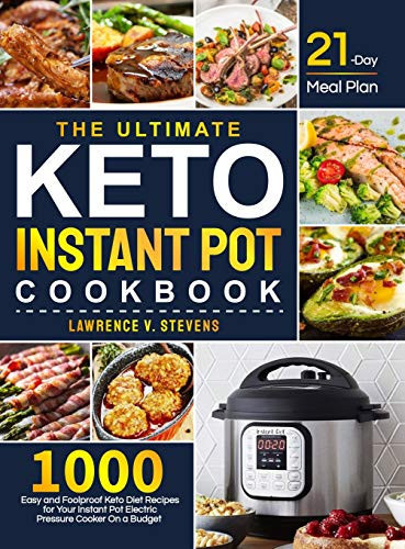 The Ultimate Keto Instant Pot Cookbook 1000 Easy and Foolproof Keto Diet Recipes for Your Instant Pot Electric Pressure Cooker on a Budget 21-Day Meal Plan to Help You Manage Your Figure