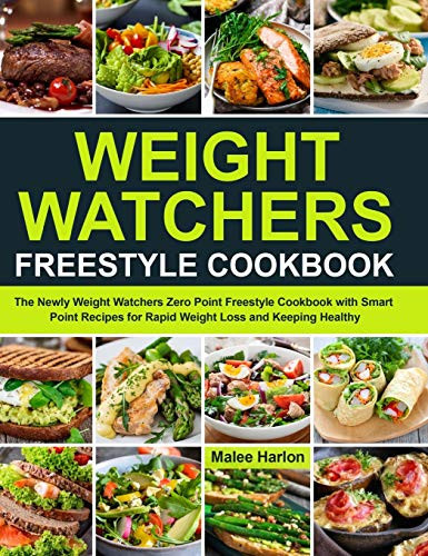 Weight Watchers Freestyle Cookbook The Newly Weight Watchers Zero Point Freestyle Cookbook with Smart Point Recipes for Rapid Weight Loss and Keeping Healthy