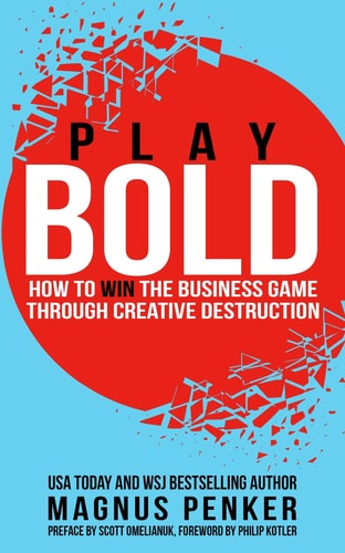 Play Bold How to Win the Business Game through Creative Destruction