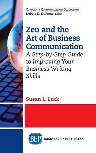 Zen and the Art of Business Communication A Step-by-Step Guide to Improving Your Business Writing Skills