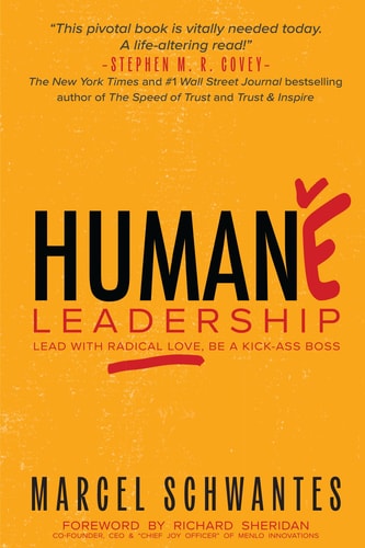 Humane Leadership Lead with Radical Love, Be a Kick-Ass Boss
