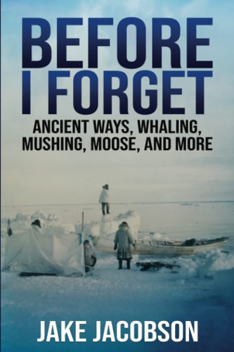 Before I Forget Ancient Ways, Whaling, Mushing, Moose, and More