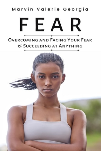 Fear Overcoming and Facing Your Fear & Succeeding at Anything