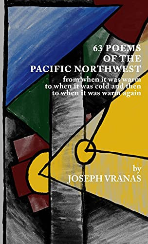 63 Poems of the Pacific Northwest From when it was Warm to when it Got Cold and Then to when it was Warm Again