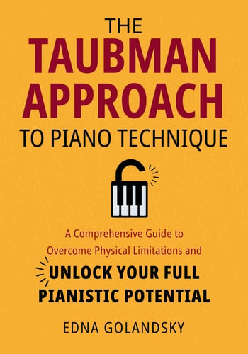 The Taubman Approach to Piano Technique A Comprehensive Guide to Overcome Physical Limitations and Unlock Your Full Pianistic Potential