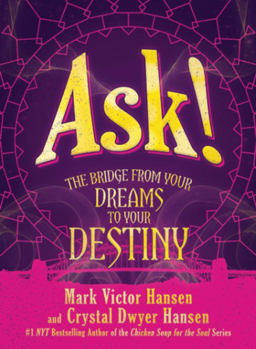Ask!: The Bridge from Your Dreams to Your Destiny