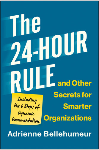 The 24-Hour Rule and Other Secrets for Smarter Organizations Including the 6 Steps of Dynamic Documentation