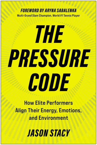 The Pressure Code - How Elite Performers Align Their Energy, Emotions, and Environment