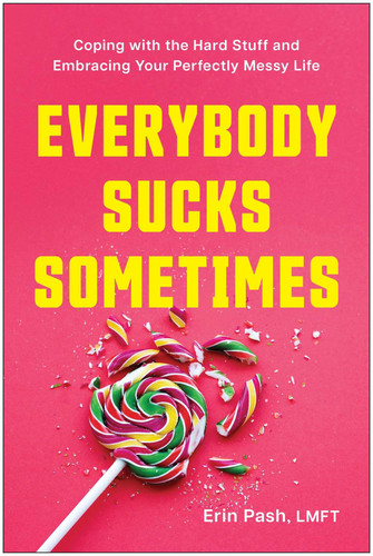 Everybody Sucks Sometimes: Coping with the Hard Stuff and Embracing Your Perfectly Messy Life
