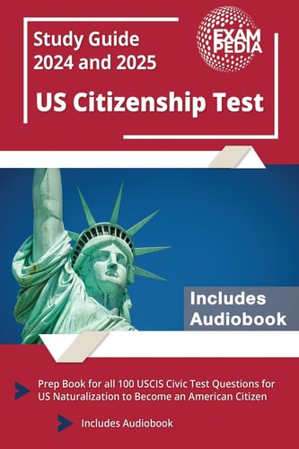 US Citizenship Test Study Guide 2024 And 2025 Prep Book for All 100 USCIS Civic Test Questions for US Naturalization to Become an American Citizen [Includes Audiobook]