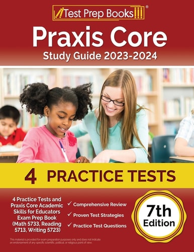 Praxis Core Study Guide 2023-2024: 4 Practice Tests and Praxis Core Academic Skills for Educators Exam Prep Book (Math 5733, Reading 5713, Writing 5723)