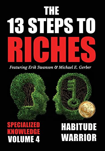 The 13 Steps to Riches - Volume 4 Habitude Warrior Special Edition Specialized Knowledge with Michael E. Gerber