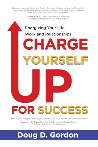 CHARGE YOURSELF UP FOR SUCCESS Energizing Your Life, Work and Relationships
