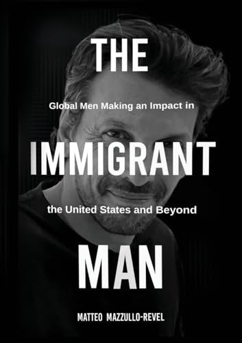 The Immigrant Man Global Men Making an Impact in the United States and Beyond