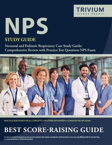Neonatal and Pediatric Respiratory Care Study Guide Comprehensive Review with Practice Test Questions NPS Exam