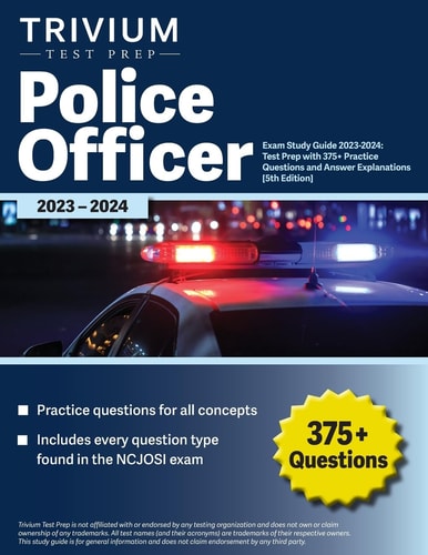 Police Officer Exam Study Guide 2023-2024 Test Prep with 375+ Practice Questions and Answer Explanations