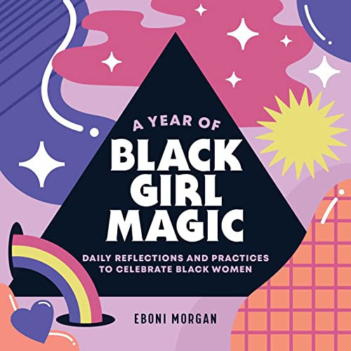 A Year of Black Girl Magic Daily Reflections and Practices to Celebrate Black Women