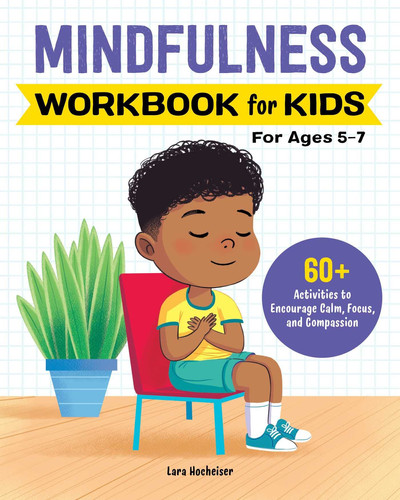 Mindfulness Workbook for Kids 60+ Activities to Encourage Calm, Focus, and Compassion