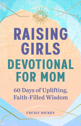 Raising Girls: Devotional for Mom 60 Days of Uplifting, Faith-Filled Wisdom