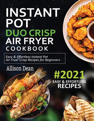 Instant Pot Duo Crisp Air Fryer Cookbook #2021 Easy & Effortless Instant Pot Air Fryer Crisp Recipes For Beginners