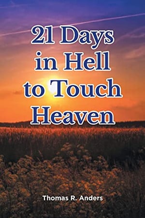 21 Days in Hell to Touch Heaven A True Story from the Memoirs of a Man Who Should Not Be Here