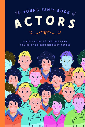 The Young Fan's Book of Actors: A Kid's Guide to the Lives and Movies of 25 Contemporary Actors