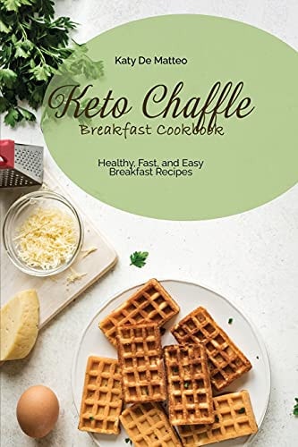 Keto Chaffle Breakfast Cookbook Healthy, Fast, and Easy Breakfast Recipes