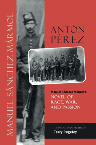 Antón Pérez: Manuel Sánchez Mármol's Novel of Race, War, and Passion (Cambria Latin American Literatures and Cultures Series)