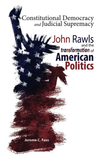 Constitutional Democracy and Judicial Supremacy: John Rawls and the Transformation of American Politics