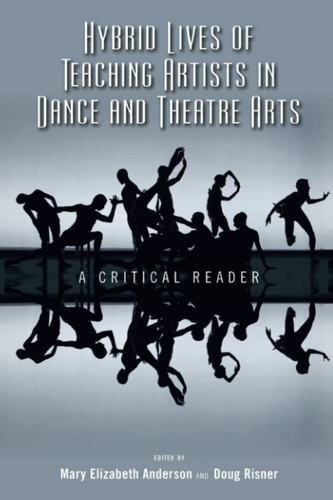 Hybrid Lives of Teaching Artists in Dance and Theatre Arts: A Critical Reader