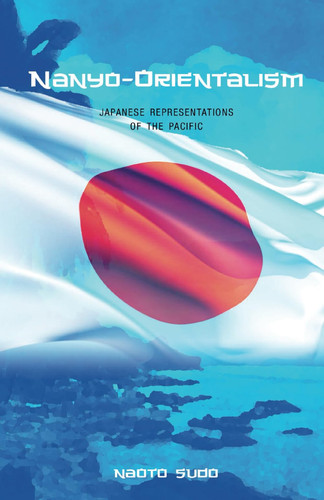 Nanyo-orientalism - Japanese Representations of the Pacific
