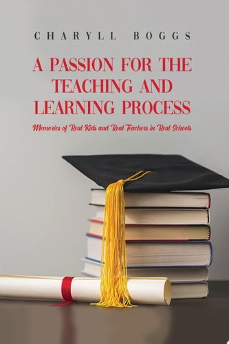 A Passion for the Teaching and Learning Process Memories of Real Kids and Real Teachers in Real Schools