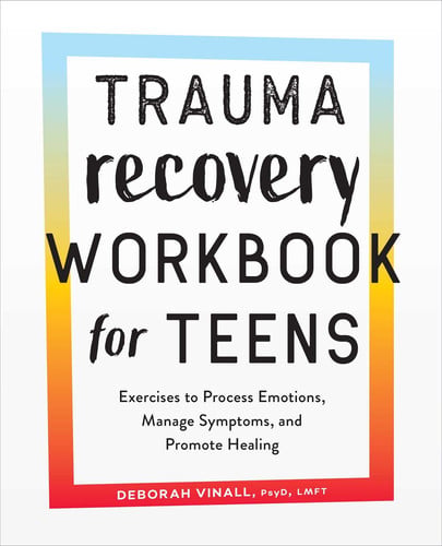 Trauma Recovery Workbook for Teens Exercises to Process Emotions, Manage Symptoms and Promote Healing