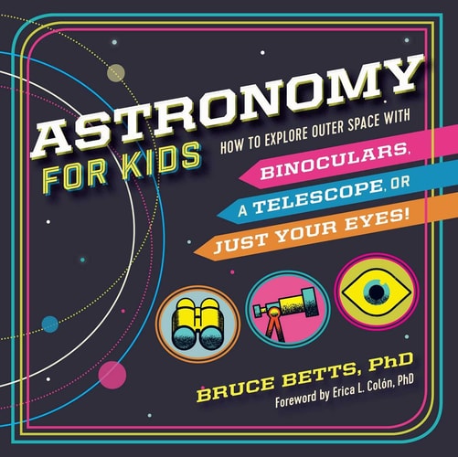 Astronomy for Kids How to Explore Outer Space with Binoculars, a Telescope, or Just Your Eyes!