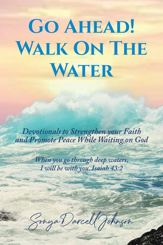Go Ahead! Walk on the Water Devotionals to Strengthen Your Faith and Promote Peace While Waiting on God