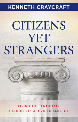 Citizens Yet Strangers - Living Authentically Catholic in a Divided America