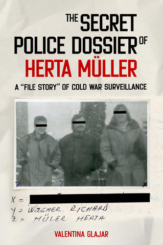 The Secret Police Dossier of Herta Müller A "file Story" of Cold War Surveillance