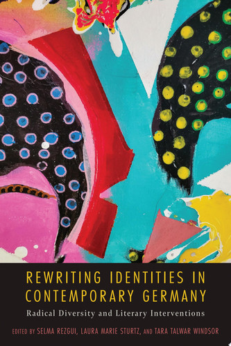 Rewriting Identities in Contemporary Germany Radical Diversity and Literary Interventions