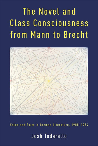 The Novel and Class Consciousness from Mann to Brecht: Value and Form in German Literature, 1900–1934 (Studies in German Literature Linguistics and Culture, 266)