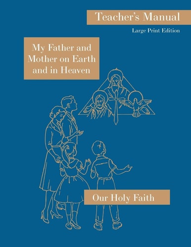 My Father and Mother on Earth and in Heaven Large Print Teacher's Manual: Our Holy Faith Series