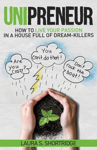 Unipreneur How to Live Your Passion in a House Full of Dream-Killers