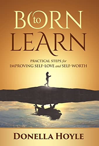 Born to Learn Practical Steps for Improving Self-Love and Self-Worth